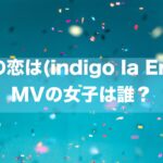夜の恋は(indigo la End) MVの女子は誰？