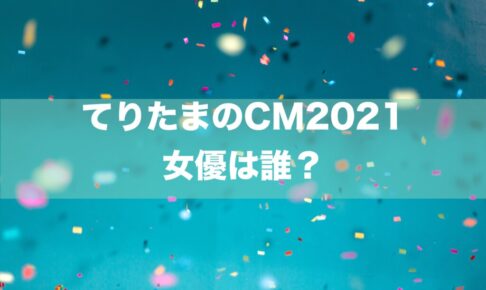 てりたまのCM2021の女子・女優は誰？→夏子さんです、プロフィールをご紹介。