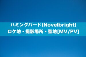 ハミングバード(Novelbright)のロケ地・撮影場所・聖地[MV/PV]